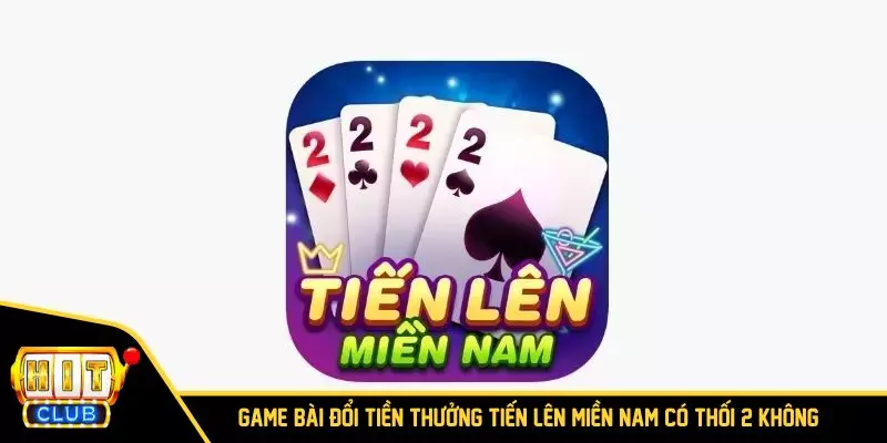 Tiến Lên Miền Nam có thối 2 không