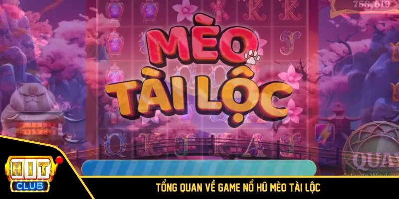 Tổng quan về game nổ hũ Mèo Tài Lộc